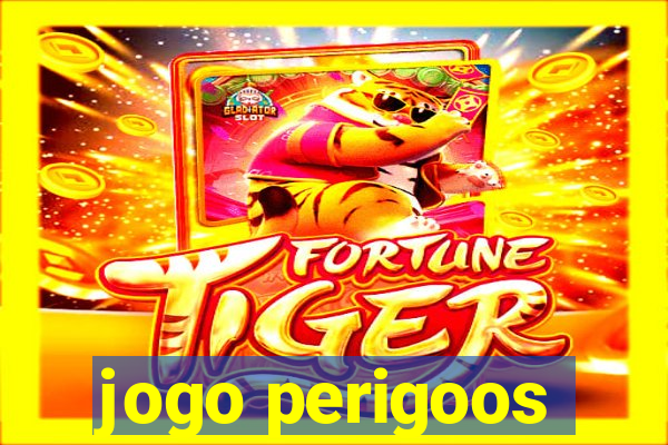 jogo perigoos